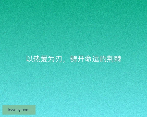 以热爱为刃，劈开命运的荆棘