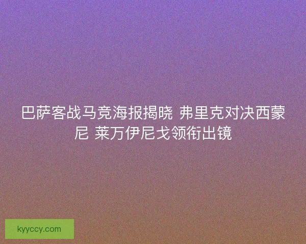 巴萨客战马竞海报揭晓 弗里克对决西蒙尼 莱万伊尼戈领衔出镜