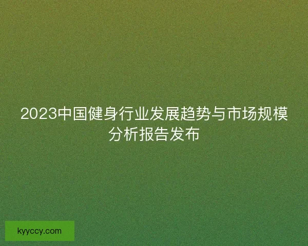 2023中国健身行业发展趋势与市场规模分析报告发布