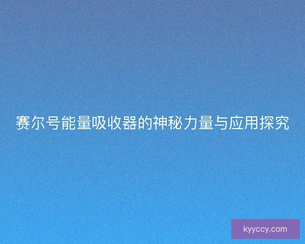 赛尔号能量吸收器的神秘力量与应用探究